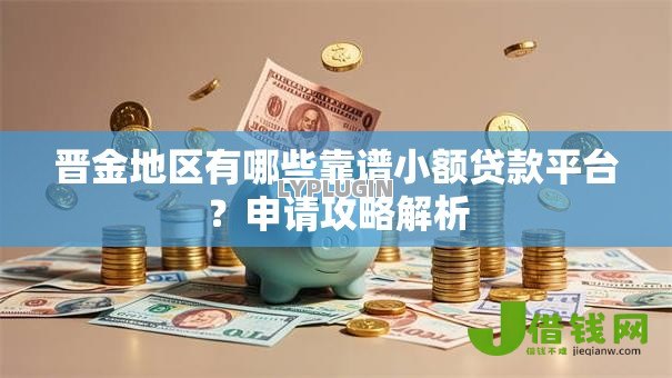 晋金地区有哪些靠谱小额贷款平台?申请攻略解析 晋金地区有哪些靠谱小额贷款平台?申请攻略解析