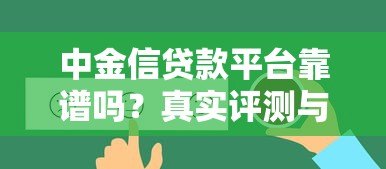 中金信贷款平台靠谱吗？真实评测与用户反馈解析
