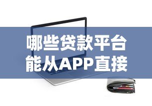 哪些贷款平台能从APP直接下款？这10个正规平台安全到账快