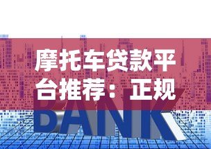 摩托车贷款平台推荐：正规渠道、利率对比、申请指南