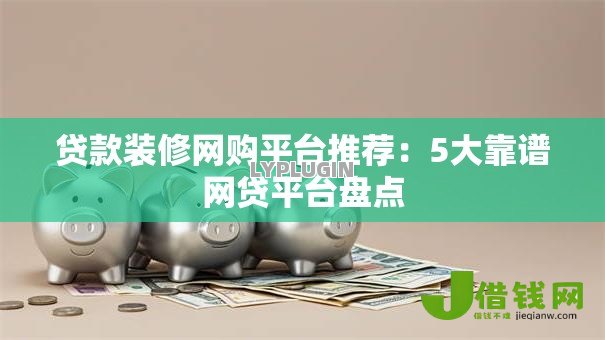 贷款装修网购平台推荐:5大靠谱网贷平台盘点 贷款装修网购平台推荐:5大靠谱网贷平台盘点