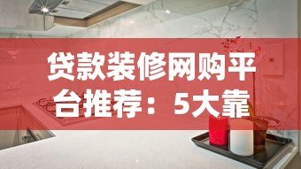 贷款装修网购平台推荐:5大靠谱网贷平台盘点 贷款装修网购平台推荐:5大靠谱网贷平台盘点