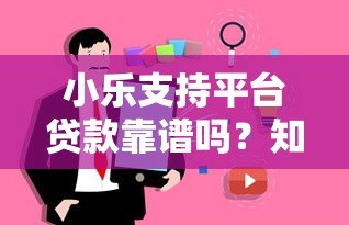 小乐支持平台贷款靠谱吗？知乎用户真实评价解析