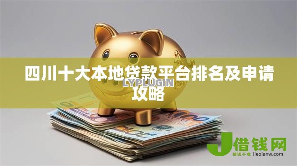 四川十大本地贷款平台排名及申请攻略 四川十大本地贷款平台排名及申请攻略