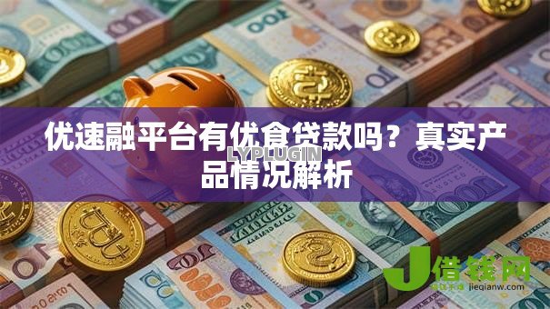 优速融平台有优食贷款吗?真实产品情况解析 优速融平台有优食贷款吗?真实产品情况解析