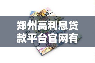 郑州高利息贷款平台官网有哪些？2023年正规借贷渠道推荐