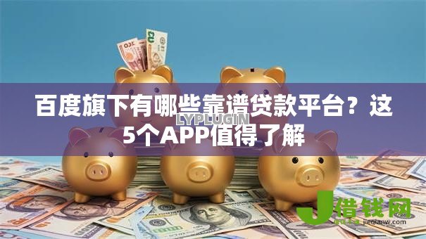 百度旗下有哪些靠谱贷款平台?这5个APP值得了解 百度旗下有哪些靠谱贷款平台?这5个APP值得了解