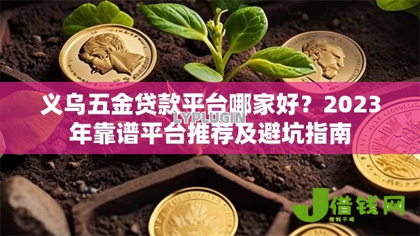 义乌五金贷款平台哪家好？2023年靠谱平台推荐及避坑指南