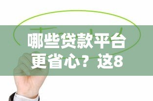 哪些贷款平台更省心？这8个正规渠道值得优先考虑