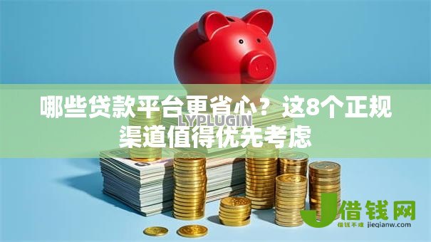 哪些贷款平台更省心？这8个正规渠道值得优先考虑