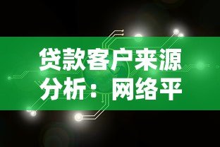 贷款客户来源分析:网络平台获客策略与实战技巧 贷款客户来源分析:网络平台获客策略与实战技巧