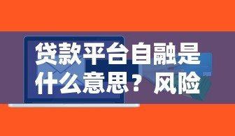 贷款平台自融是什么意思？风险与识别方法解析