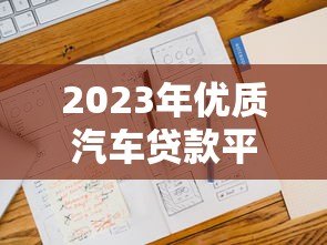 2023年优质汽车贷款平台推荐及申请攻略