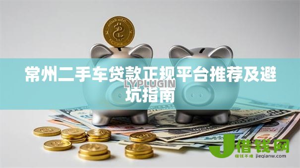 常州二手车贷款正规平台推荐及避坑指南
