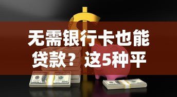 无需银行卡也能贷款?这5种平台让你快速解决资金难题 无需银行卡也能贷款?这5种平台让你快速解决资金难题
