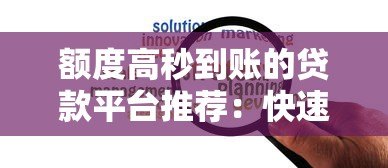 额度高秒到账的贷款平台推荐:快速解决资金需求 额度高秒到账的贷款平台推荐:快速解决资金需求