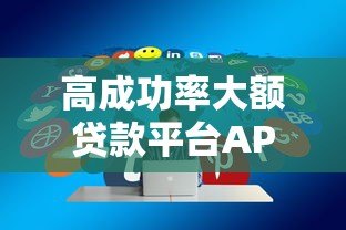 高成功率大额贷款平台APP推荐及申请全攻略