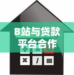 B站与贷款平台合作背后的商业逻辑与用户价值解析