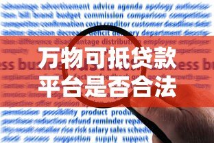 万物可抵贷款平台是否合法?解读抵押贷款的风险与合规性 万物可抵贷款平台是否合法?解读抵押贷款的风险与合规性