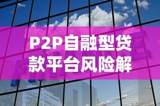 P2P自融型贷款平台风险解析与避坑指南