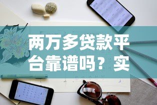 两万多贷款平台靠谱吗？实测分析及申请避坑指南