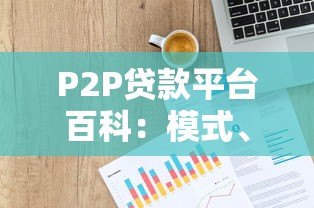 P2P贷款平台百科:模式、优势与风险全解析 P2P贷款平台百科:模式、优势与风险全解析
