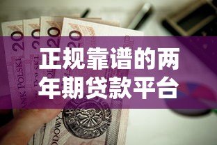 正规靠谱的两年期贷款平台有哪些？这10个平台值得了解