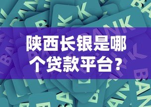 陕西长银是哪个贷款平台？正规银行系消费金融公司解析