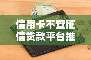 信用卡不查征信贷款平台推荐:快速下款避坑指南 信用卡不查征信贷款平台推荐:快速下款避坑指南