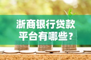 浙商银行贷款平台有哪些?正规申请渠道全解析 浙商银行贷款平台有哪些?正规申请渠道全解析