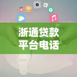浙通贷款平台电话及联系方式全解析-快速获取官方信息