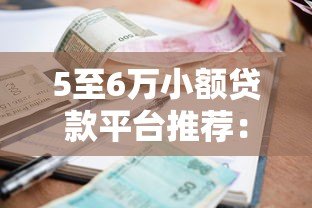 5至6万小额贷款平台推荐:正规低息,快速到账攻略 5至6万小额贷款平台推荐:正规低息,快速到账攻略