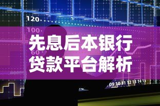 先息后本银行贷款平台解析:适用人群与注意事项 先息后本银行贷款平台解析:适用人群与注意事项