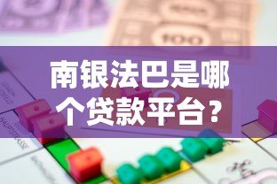 南银法巴是哪个贷款平台？正规性、产品及申请流程详解