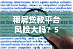 租房贷款平台风险大吗？5大隐患解析及应对策略