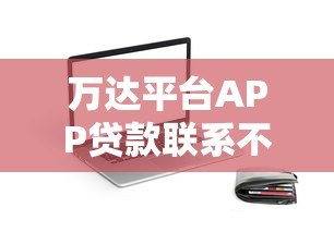 万达平台APP贷款联系不上本人怎么办？解决方法全解析