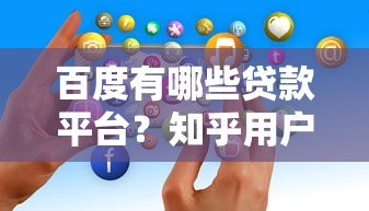 百度有哪些贷款平台？知乎用户真实经验分享