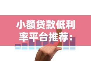 小额贷款低利率平台推荐:2023年哪些平台利息最划算? 小额贷款低利率平台推荐:2023年哪些平台利息最划算?