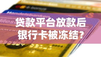 贷款平台放款后银行卡被冻结？常见原因及解决方法汇总