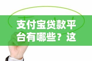 支付宝贷款平台有哪些?这几款靠谱产品值得一试 支付宝贷款平台有哪些?这几款靠谱产品值得一试