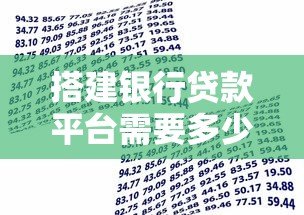 搭建银行贷款平台需要多少钱?详细费用解析与预算规划 搭建银行贷款平台需要多少钱?详细费用解析与预算规划