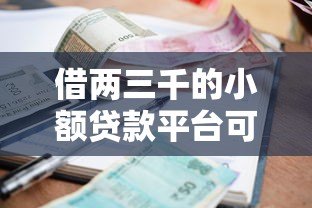 借两三千的小额贷款平台可靠吗?真实测评与避坑指南 借两三千的小额贷款平台可靠吗?真实测评与避坑指南