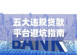 五大违规贷款平台避坑指南：认清套路不上当