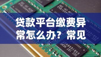 贷款平台缴费异常怎么办?常见原因与解决方法汇总 贷款平台缴费异常怎么办?常见原因与解决方法汇总
