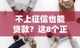 不上征信也能贷款？这8个正规平台帮你解决资金难题