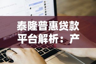 泰隆普惠贷款平台解析：产品特点、申请流程与用户评价