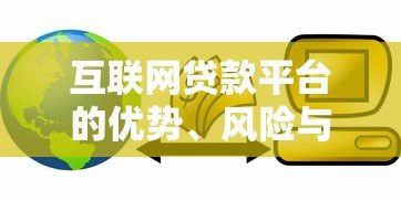 互联网贷款平台的优势、风险与选择指南 互联网贷款平台的优势、风险与选择指南