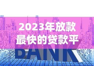 2023年放款最快的贷款平台推荐及申请技巧