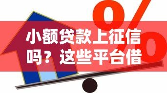 小额贷款上征信吗?这些平台借款记录将影响信用报告 小额贷款上征信吗?这些平台借款记录将影响信用报告