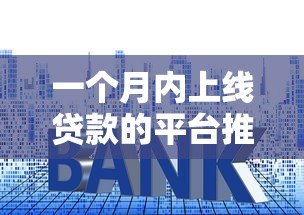 一个月内上线贷款的平台推荐：快速审批、低利率攻略